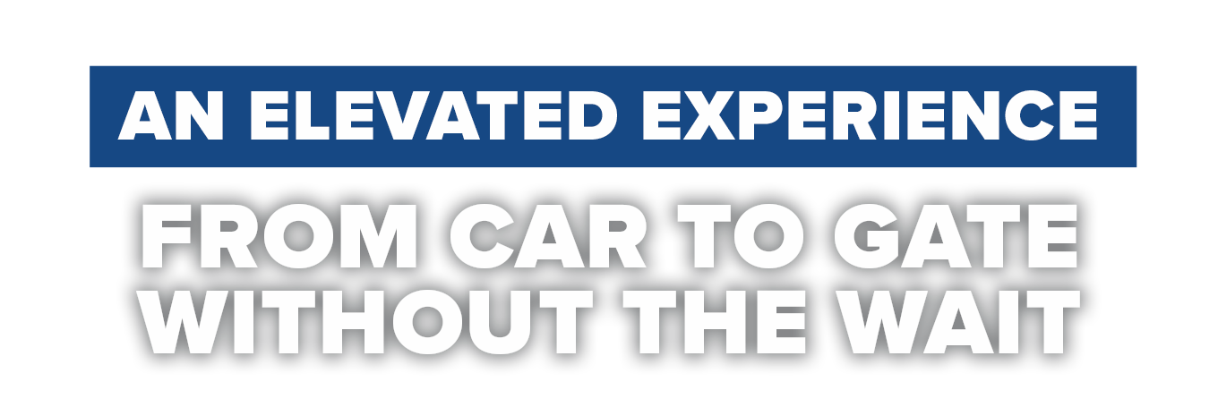 An Elevated Experience - From Car to Gate without the Wait